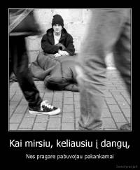 Kai mirsiu, keliausiu į dangų, - Nes pragare pabuvojau pakankamai