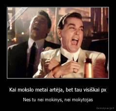 Kai mokslo metai artėja, bet tau visiškai px - Nes tu nei mokinys, nei mokytojas