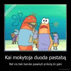 Kai mokytoja duoda pastabą - Bet vis tiek bandai pasakyti prikolą iki galo