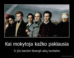 Kai mokytoja kažko paklausia - Ir jūs bandot išvengti akių kontakto