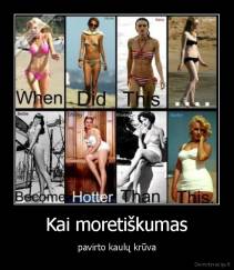 Kai moretiškumas - pavirto kaulų krūva