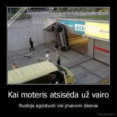 Kai moteris atsisėda už vairo - Nustoja egzistuoti visi įmanomi dėsniai