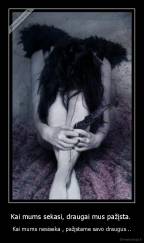 Kai mums sekasi, draugai mus pažįsta.  - Kai mums nesiseka , pažįstame savo draugus ..