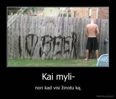 Kai myli- - nori kad visi žinotu ką.