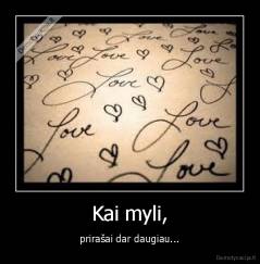 Kai myli, - prirašai dar daugiau...