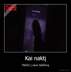 Kai naktį - Pažiūri į savo telefoną