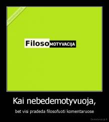 Kai nebedemotyvuoja, - bet visi pradeda filosofuoti komentaruose