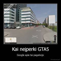 Kai neįperki GTA5 - Google apie tai pagalvojo