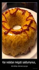 Kai nelabai mėgsti saldumynus,  - bet kažkaip užsimanei spurgos