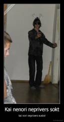 Kai nenori neprivers sokt - kai nori neprivers sustot