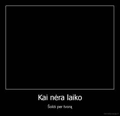 Kai nėra laiko - Šokti per tvorą