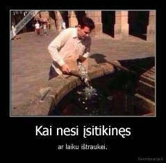 Kai nesi įsitikinęs - ar laiku ištraukei.