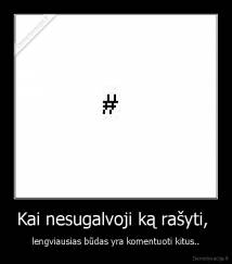 Kai nesugalvoji ką rašyti,  - lengviausias būdas yra komentuoti kitus..