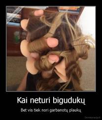 Kai neturi bigudukų - Bet vis tiek nori garbanotų plaukų