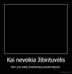 Kai neveikia žibintuvėlis - tam yra naktį šviečiantys prezervatyvai.