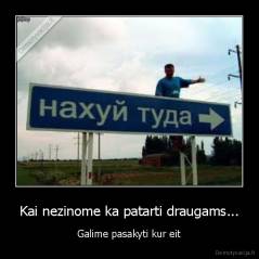Kai nezinome ka patarti draugams... - Galime pasakyti kur eit