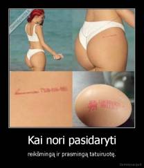 Kai nori pasidaryti - reikšmingą ir prasmingą tatuiruotę.