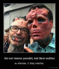 Kai nori visiems parodyti, kad tikrai nedirbsi - su klientais. Ir šiaip nedirbsi.