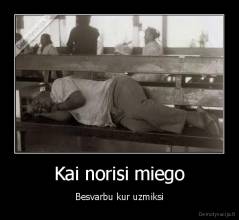 Kai norisi miego - Besvarbu kur uzmiksi