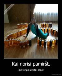 Kai norisi pamiršt, - kad tu taip greitai sensti