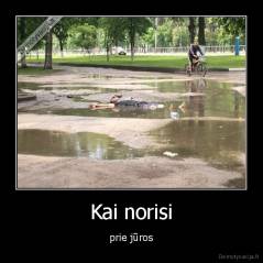 Kai norisi - prie jūros