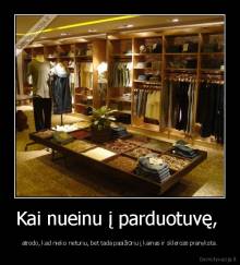 Kai nueinu į parduotuvę,  - atrodo, kad nieko neturiu, bet tada pasižiūriu į kainas ir sklerozė pranyksta.