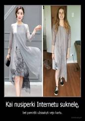 Kai nusiperki Internetu suknelę, - bet pamiršti užsisakyti vėjo kartu.