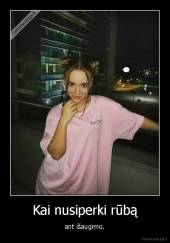 Kai nusiperki rūbą - ant išaugimo.