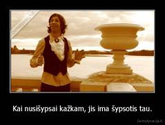 Kai nusišypsai kažkam, jis ima šypsotis tau. - 