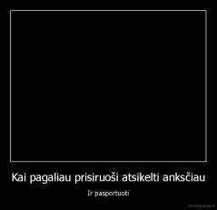 Kai pagaliau prisiruoši atsikelti anksčiau - Ir pasportuoti