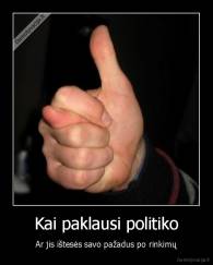 Kai paklausi politiko - Ar jis ištesės savo pažadus po rinkimų