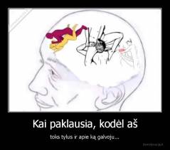 Kai paklausia, kodėl aš - toks tylus ir apie ką galvoju...