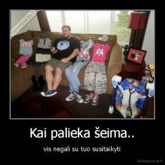 Kai palieka šeima.. - vis negali su tuo susitaikyti