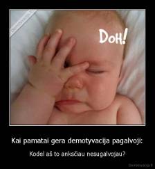 Kai pamatai gera demotyvacija pagalvoji: - Kodel aš to anksčiau nesugalvojau?