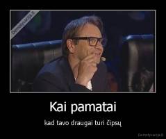 Kai pamatai - kad tavo draugai turi čipsų