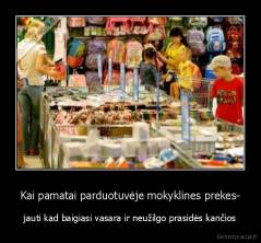 Kai pamatai parduotuvėje mokyklines prekes- - jauti kad baigiasi vasara ir neužilgo prasidės kančios