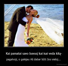 Kai pamatai savo buvusį kai isai veda kitą- - pagalvoji, o galėjau Aš dabar būti Jos vietoj... 