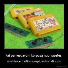 Kai pamesdavom korpusą nuo kasetės, - atskirdavom žaidimus pagal juodus taškiukus