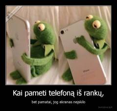Kai pameti telefoną iš rankų, - bet pamatai, jog ekranas neįskilo