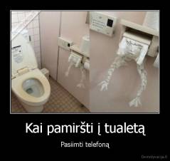 Kai pamiršti į tualetą - Pasiimti telefoną
