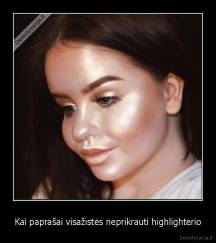 Kai paprašai visažistės neprikrauti highlighterio - 