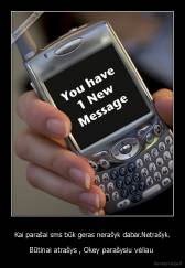 Kai parašai sms būk geras nerašyk dabar.Netrašyk. - Būtinai atrašys , Okey parašysiu vėliau 