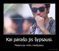 Kai parašo jis šypsausi. - Pastaruoju metu nesišypsau.