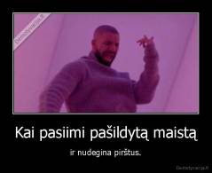 Kai pasiimi pašildytą maistą - ir nudegina pirštus.