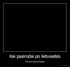 Kai pasirodai po lietuvaitės - Tai net kojos linksta