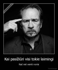 Kai pasižiūri visi tokie laimingi - Kad net vemti norisi