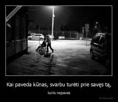 Kai paveda kūnas, svarbu turėti prie savęs tą, - kuris nepaves