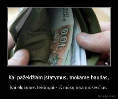 Kai pažeidžiam įstatymus, mokame baudas, - kai elgiames teisingai - iš mūsų ima mokesčius 
