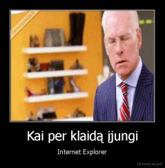 Kai per klaidą įjungi - Internet Explorer