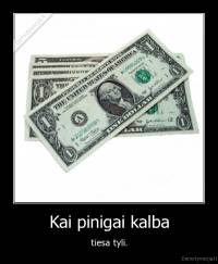 Kai pinigai kalba - tiesa tyli.